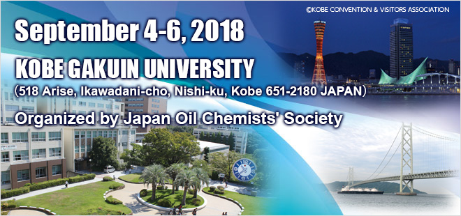 September 4-6, 2018  KOBE GAKUIN UNIVERSITY (518 Arise, Ikawadani-cho, Nishi-ku, Kobe 651-2180 JAPAN)  Organized by Japan Oil Chemists' Society